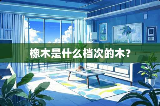 橡木是什么档次的木？