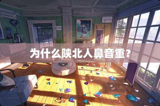 为什么陕北人鼻音重？