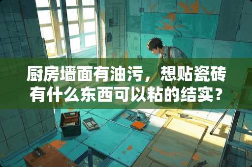 厨房墙面有油污，想贴瓷砖有什么东西可以粘的结实？