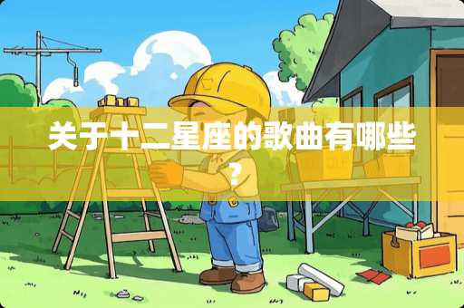 关于十二星座的歌曲有哪些？