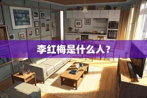 李红梅是什么人？