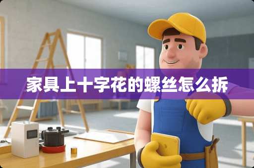 家具上十字花的螺丝怎么拆