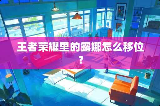王者荣耀里的露娜怎么移位？