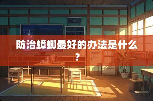 防治蟑螂最好的办法是什么？