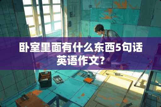卧室里面有什么东西5句话英语作文？