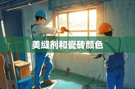 美缝剂和瓷砖颜色