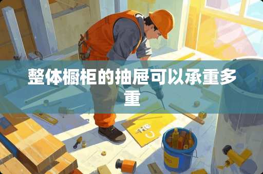 整体橱柜的抽屉可以承重多重