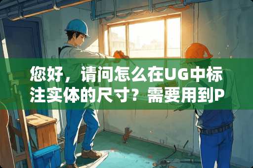 您好，请问怎么在UG中标注实体的尺寸？需要用到PMI吗？谢谢！