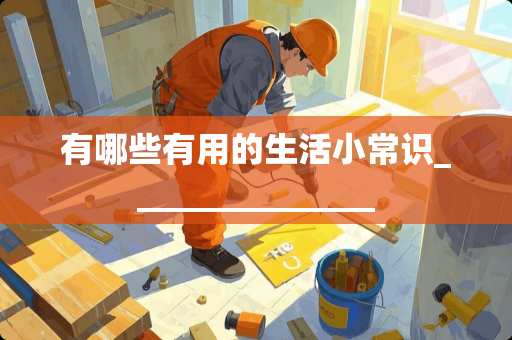 有哪些有用的生活小常识_______________