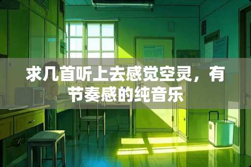 求几首听上去感觉空灵，有节奏感的纯音乐