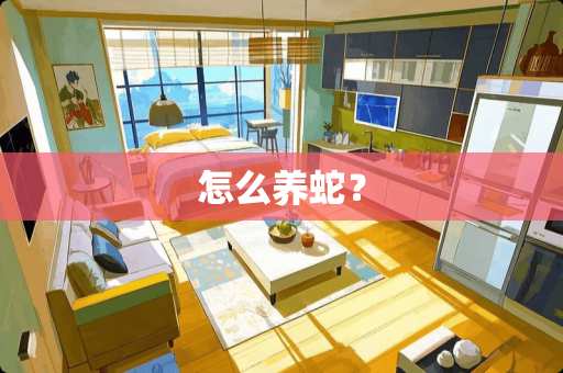 怎么养蛇？