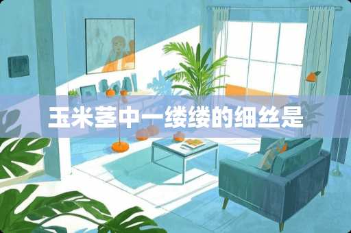 玉米茎中一缕缕的细丝是