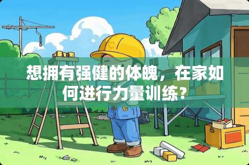 想拥有强健的体魄，在家如何进行力量训练？