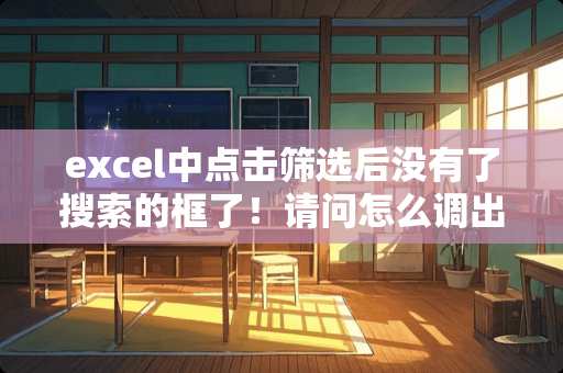 excel中点击筛选后没有了搜索的框了！请问怎么调出来！