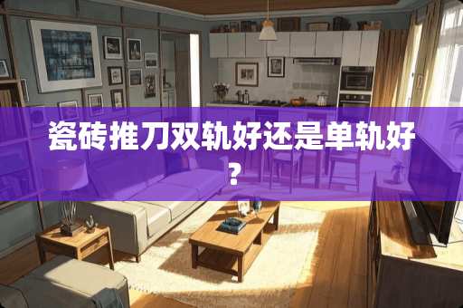 瓷砖推刀双轨好还是单轨好？