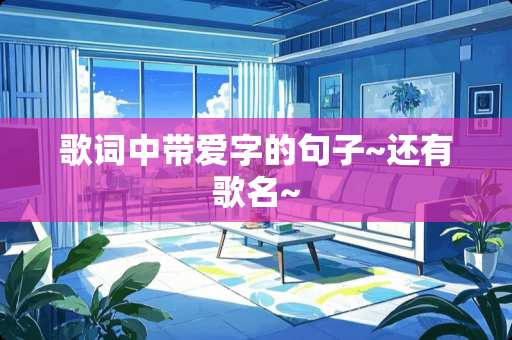 歌词中带爱字的句子~还有歌名~