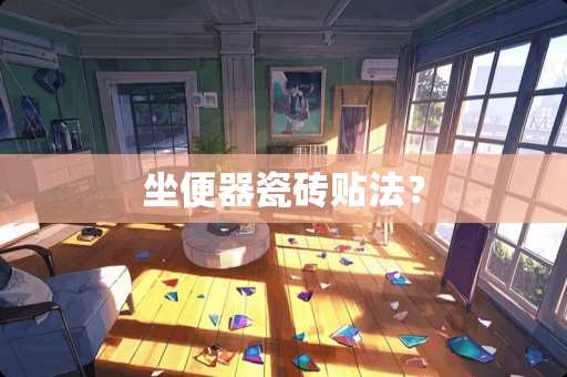 坐便器瓷砖贴法？