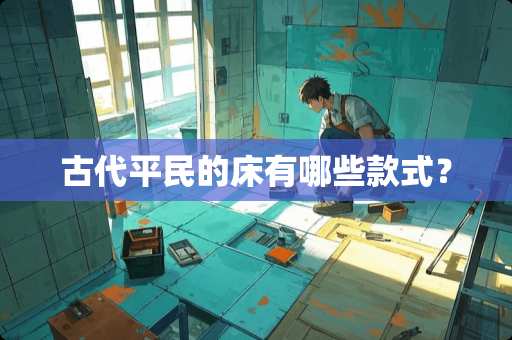 古代平民的床有哪些款式？