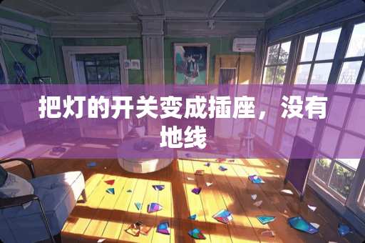 把灯的开关变成插座，没有地线