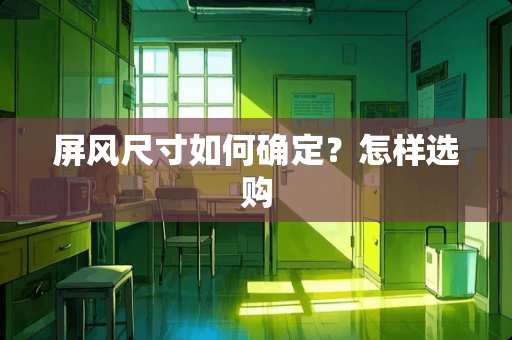 屏风尺寸如何确定？怎样选购