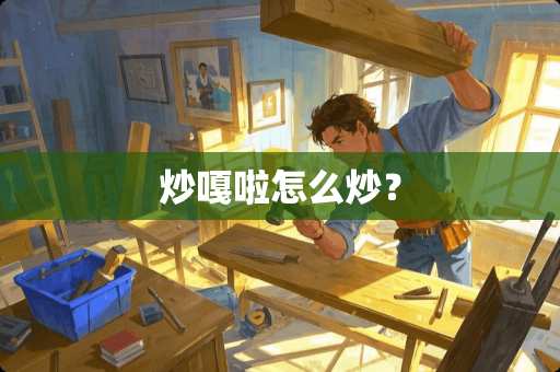 炒嘎啦怎么炒？