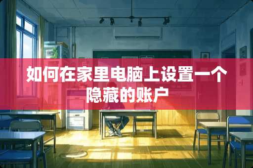 如何在家里电脑上设置一个隐藏的账户