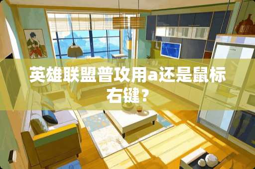 英雄联盟普攻用a还是鼠标右键？