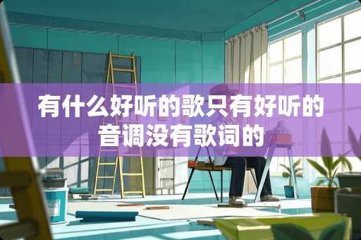 有什么好听的歌只有好听的音调没有歌词的