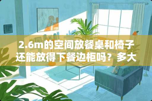 2.6m的空间放餐桌和椅子还能放得下餐边柜吗？多大尺寸的合适？