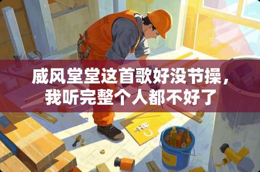 威风堂堂这首歌好没节操，我听完整个人都不好了