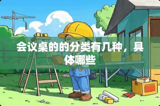 会议桌的的分类有几种，具体哪些