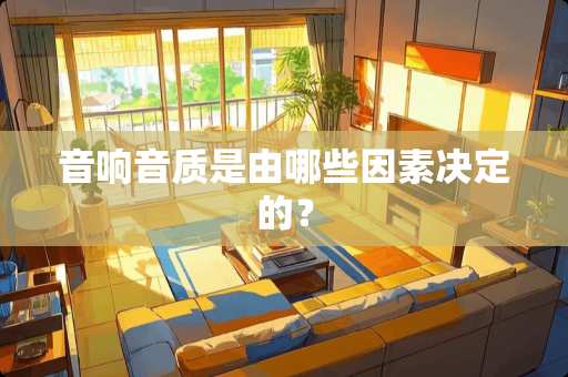 音响音质是由哪些因素决定的？