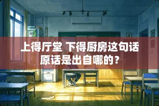上得厅堂 下得厨房这句话原话是出自哪的？