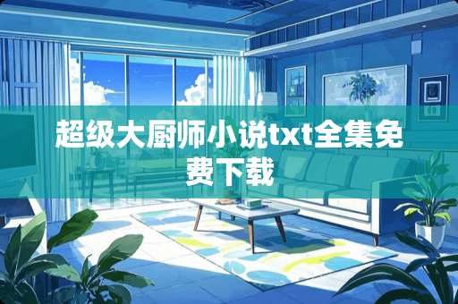 超级大厨师小说txt全集免费下载