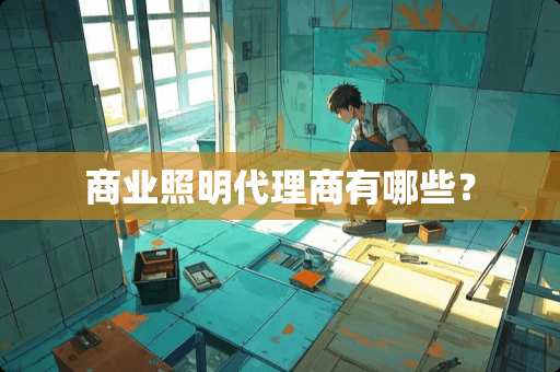 商业照明代理商有哪些？