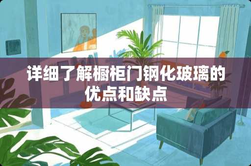 详细了解橱柜门钢化玻璃的优点和缺点