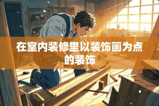 在室内装修里以装饰画为点的装饰