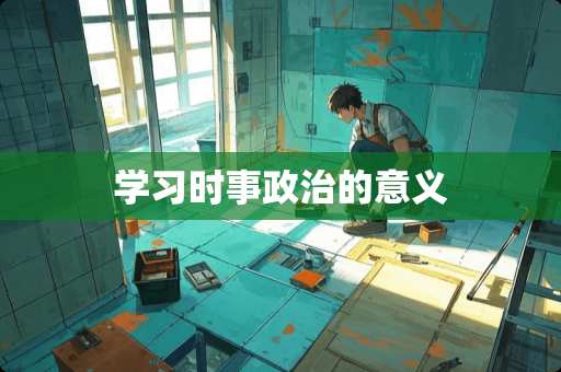 学习时事**的意义 学习时事**的意义