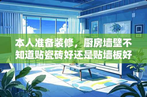 本人准备装修，厨房墙壁不知道贴瓷砖好还是贴墙板好？