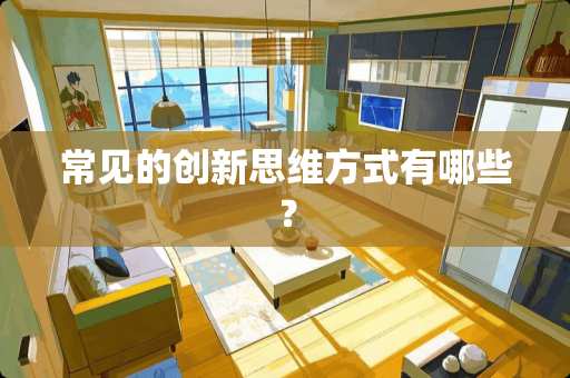 常见的创新思维方式有哪些？