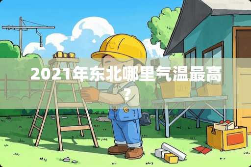 2021年东北哪里气温最高？