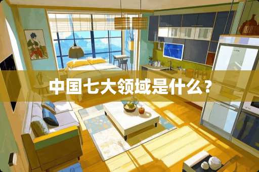 中国七大领域是什么？