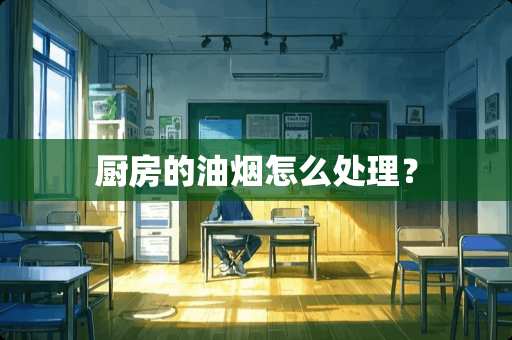 厨房的油烟怎么处理？