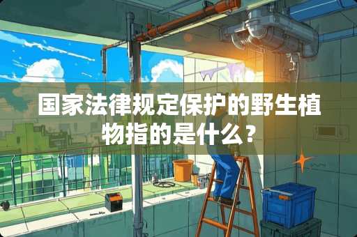 国家法律规定保护的野生植物指的是什么？