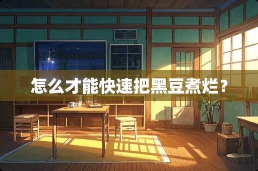怎么才能快速把黑豆煮烂？