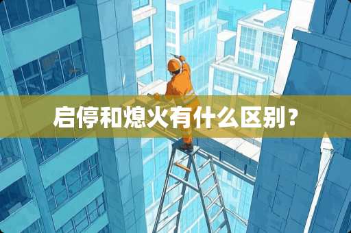 启停和熄火有什么区别? 启停和熄火有什么区别?