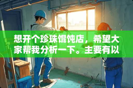 想开个珍珠馄饨店，希望大家帮我分析一下。主要有以下三方面。