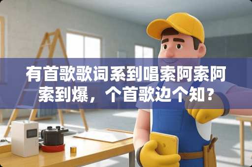 有首歌歌词系到唱索阿索阿索到爆，个首歌边个知？