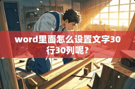 word里面怎么设置文字30行30列呢? word里面怎么设置文字30行30列呢?