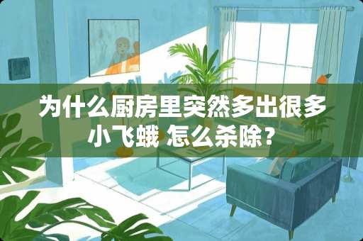 为什么厨房里突然多出很多小飞蛾 怎么杀除？